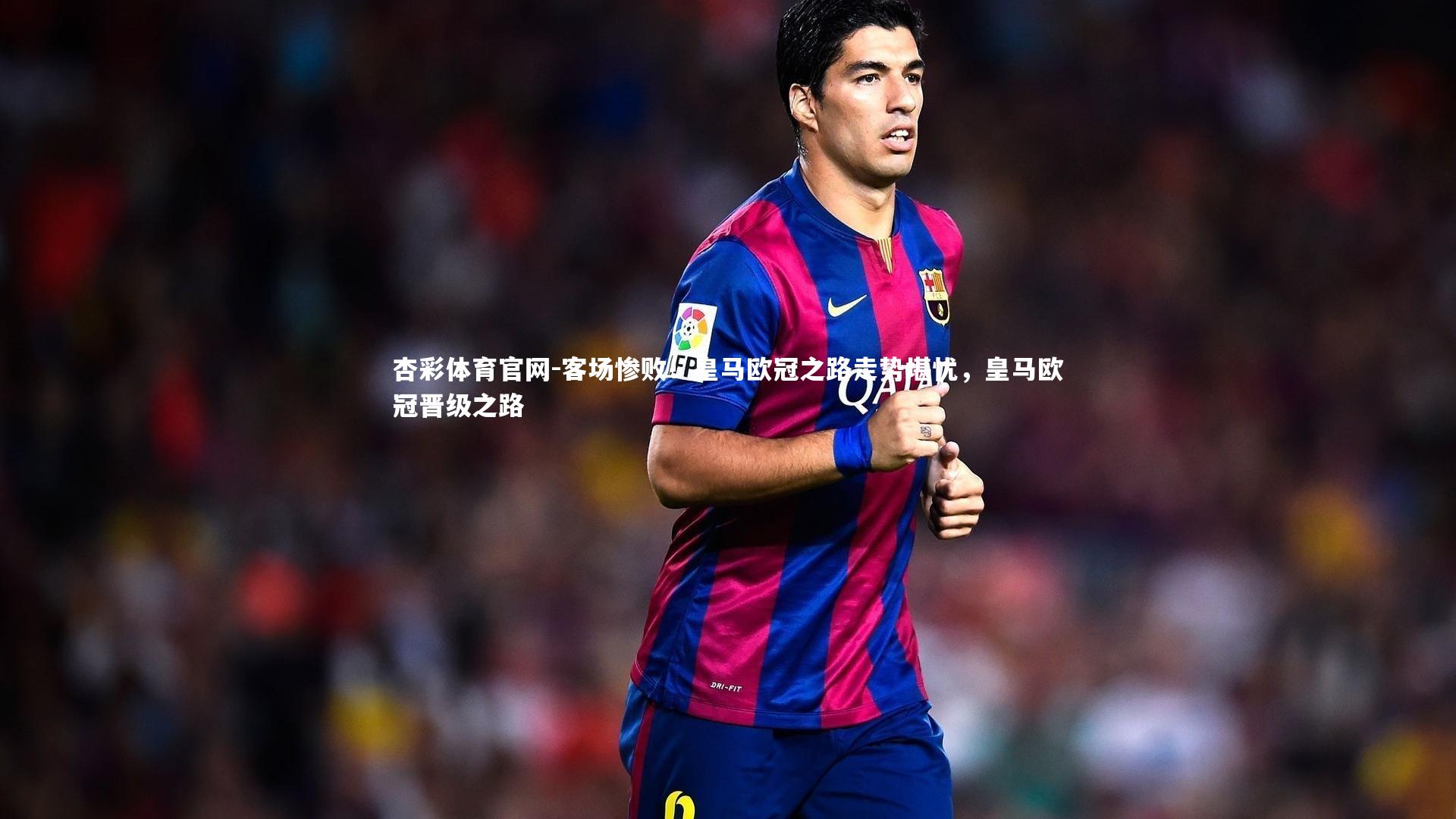 客场惨败！皇马欧冠之路走势堪忧，皇马欧冠晋级之路