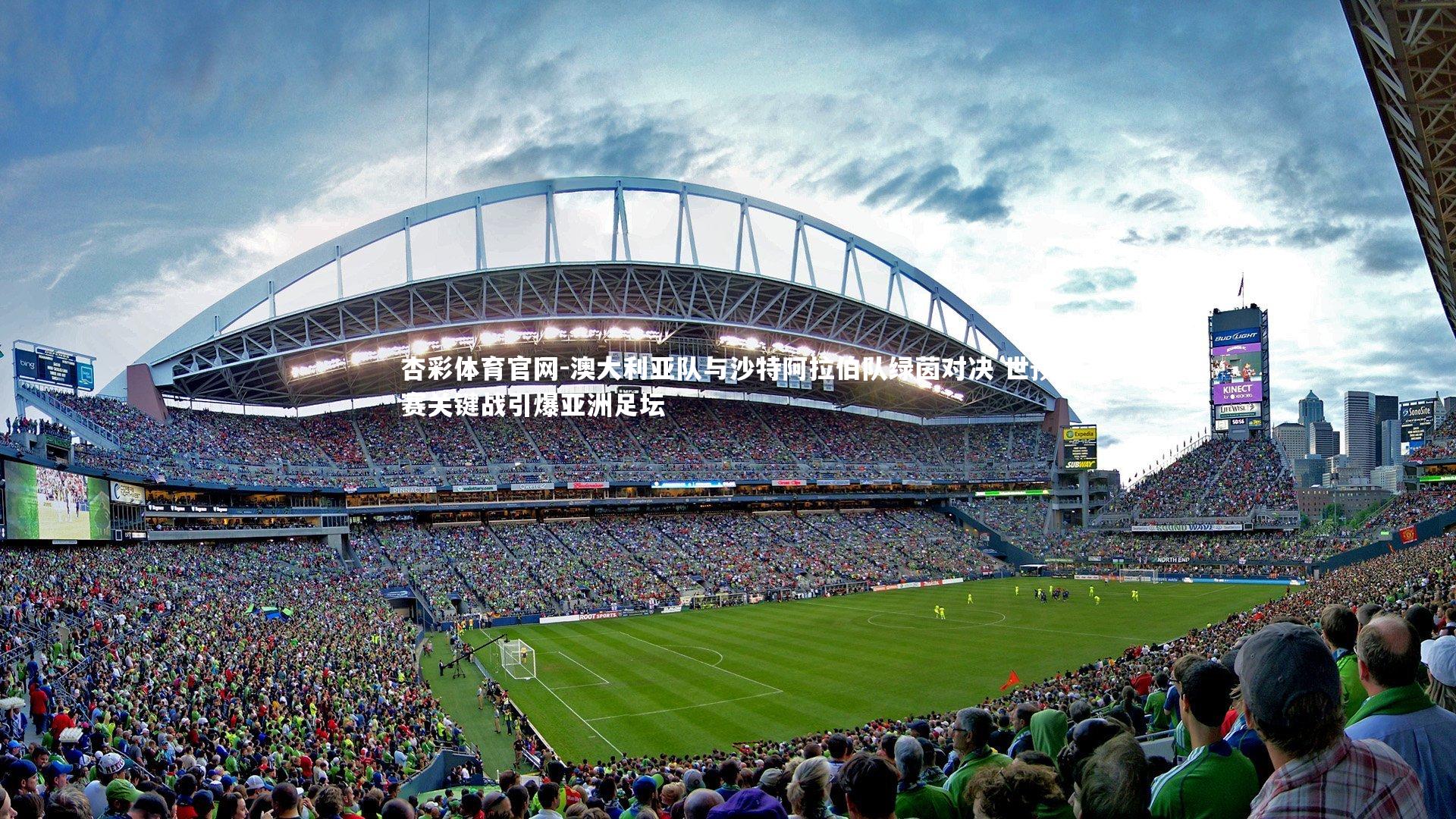 澳大利亚队与沙特阿拉伯队绿茵对决 世预赛关键战引爆亚洲足坛