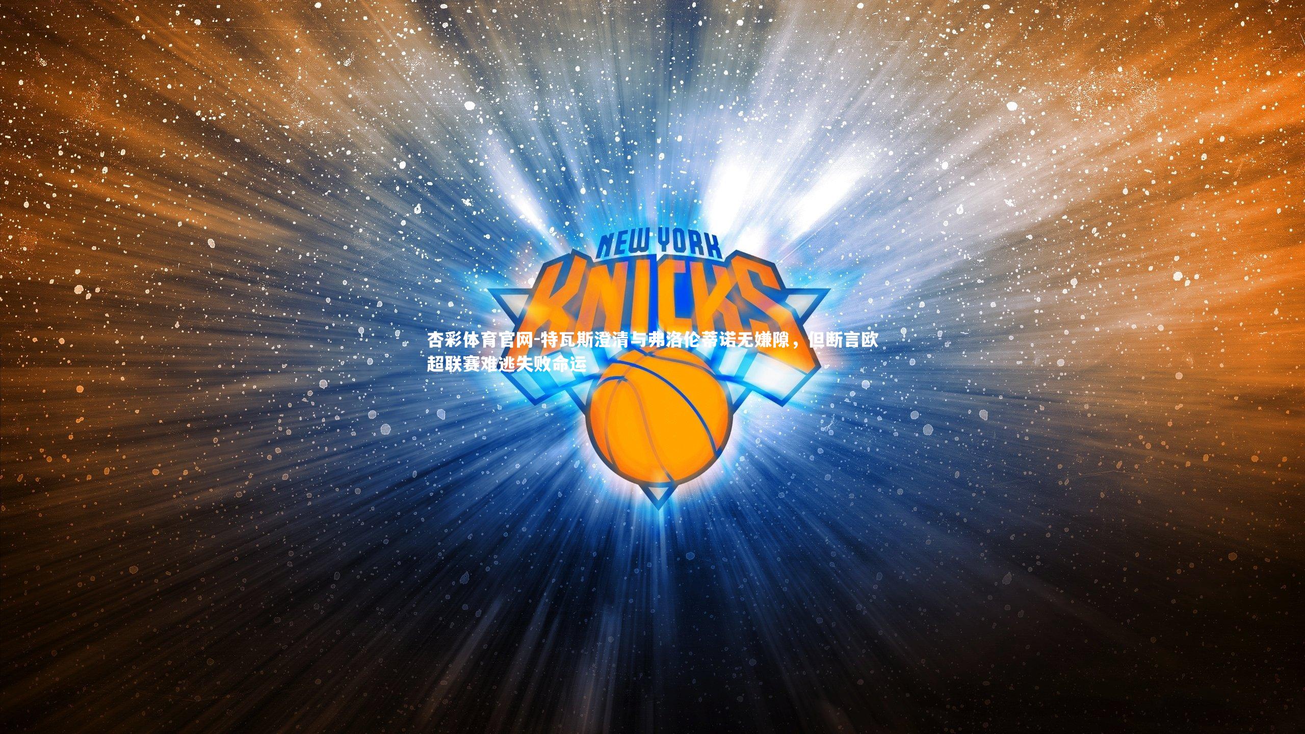 特瓦斯澄清与弗洛伦蒂诺无嫌隙，但断言欧超联赛难逃失败命运