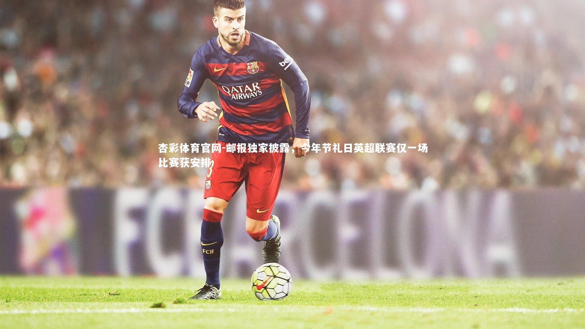 邮报独家披露，今年节礼日英超联赛仅一场比赛获安排