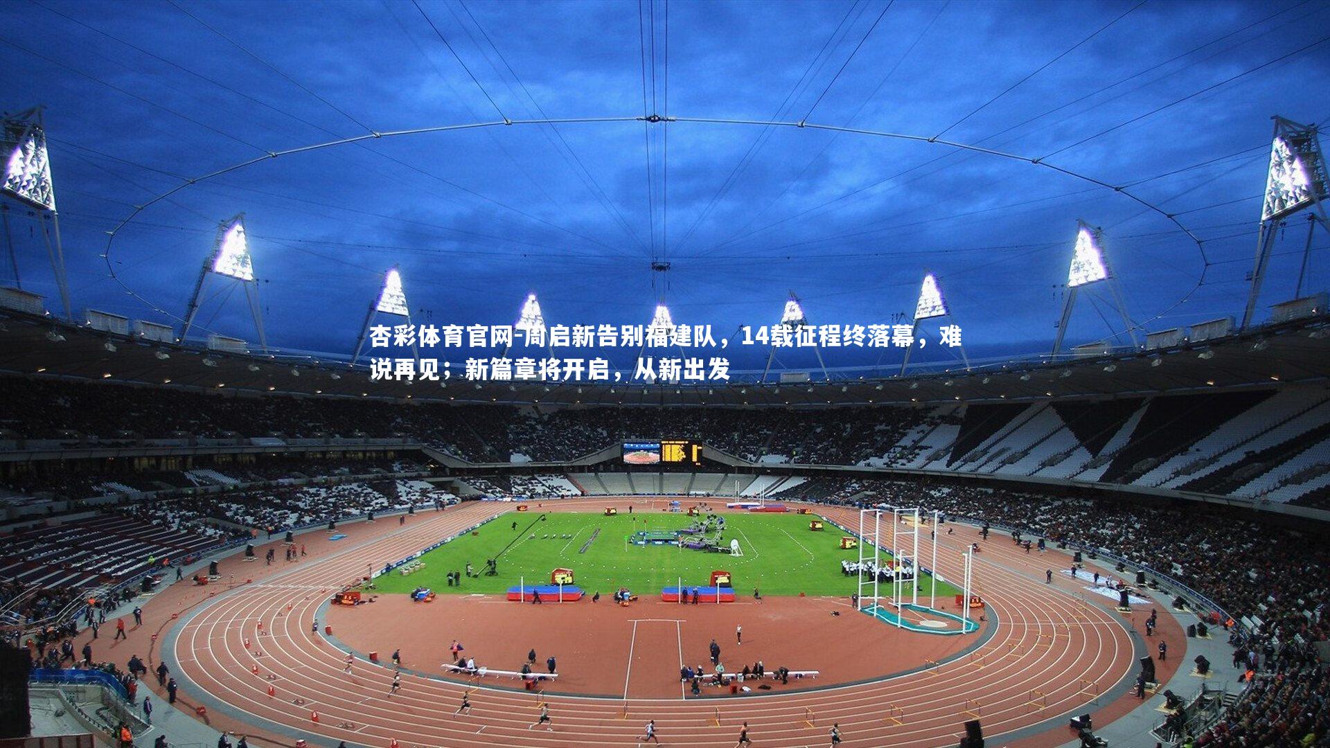 周启新告别福建队，14载征程终落幕，难说再见；新篇章将开启，从新出发