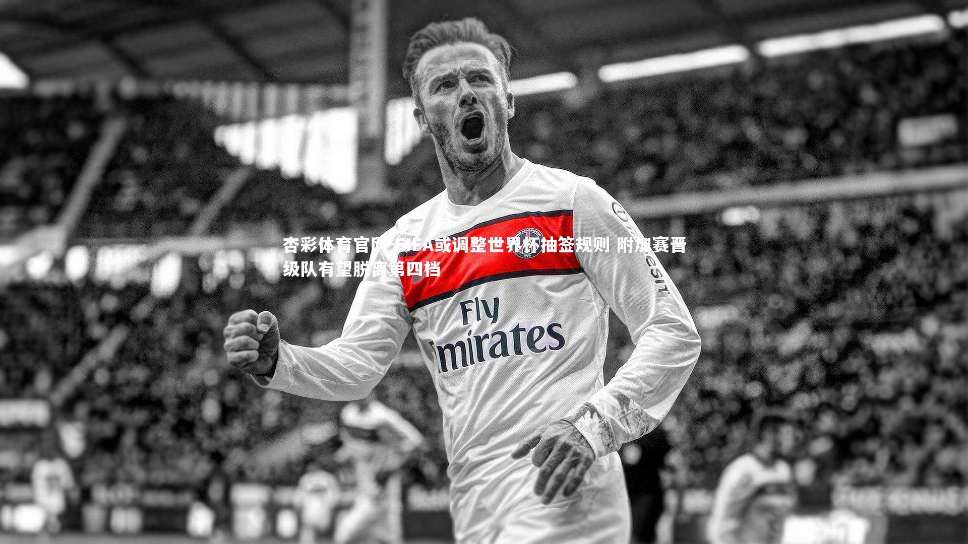 FIFA或调整世界杯抽签规则 附加赛晋级队有望脱离第四档