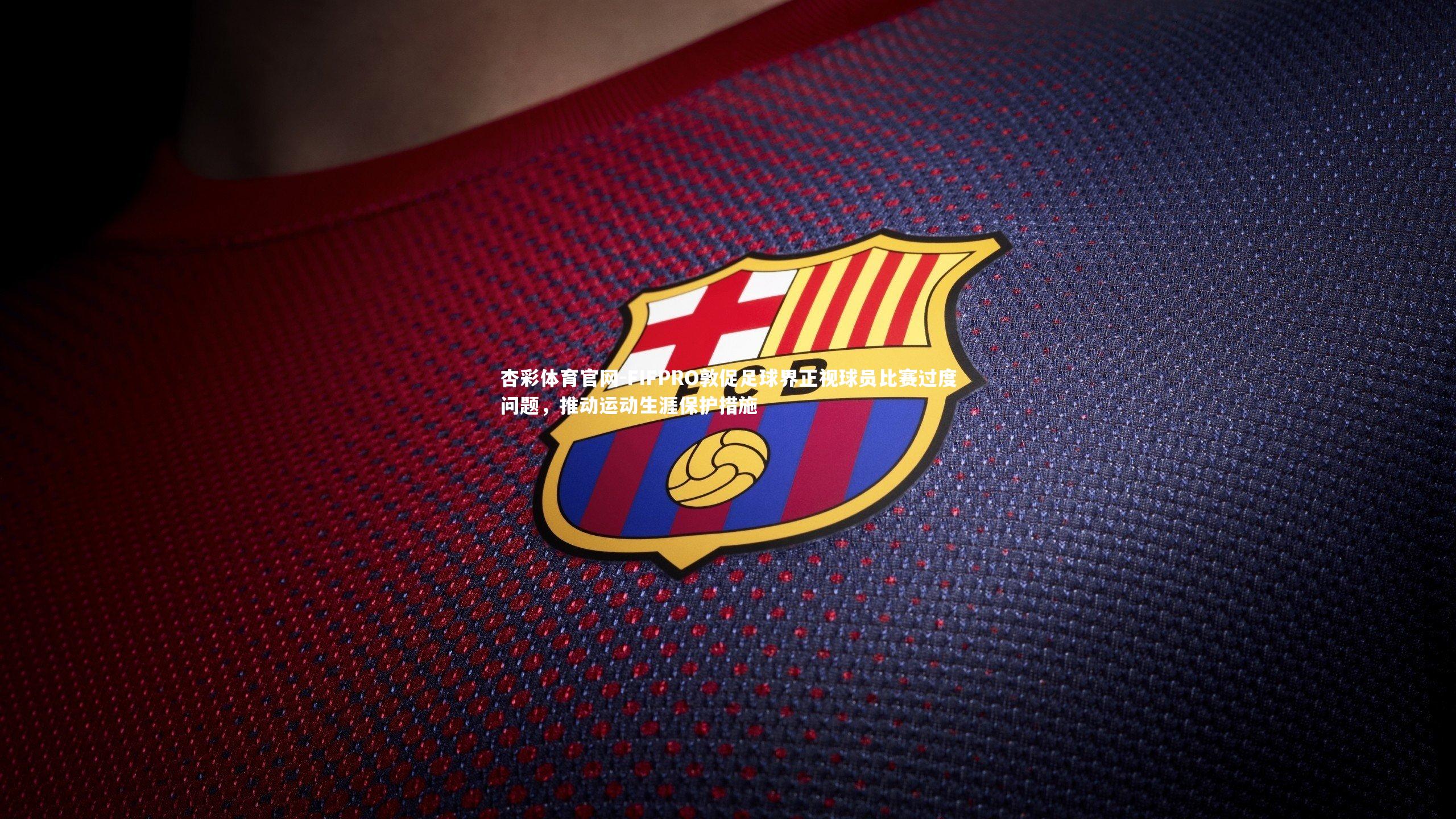FIFPRO敦促足球界正视球员比赛过度问题，推动运动生涯保护措施