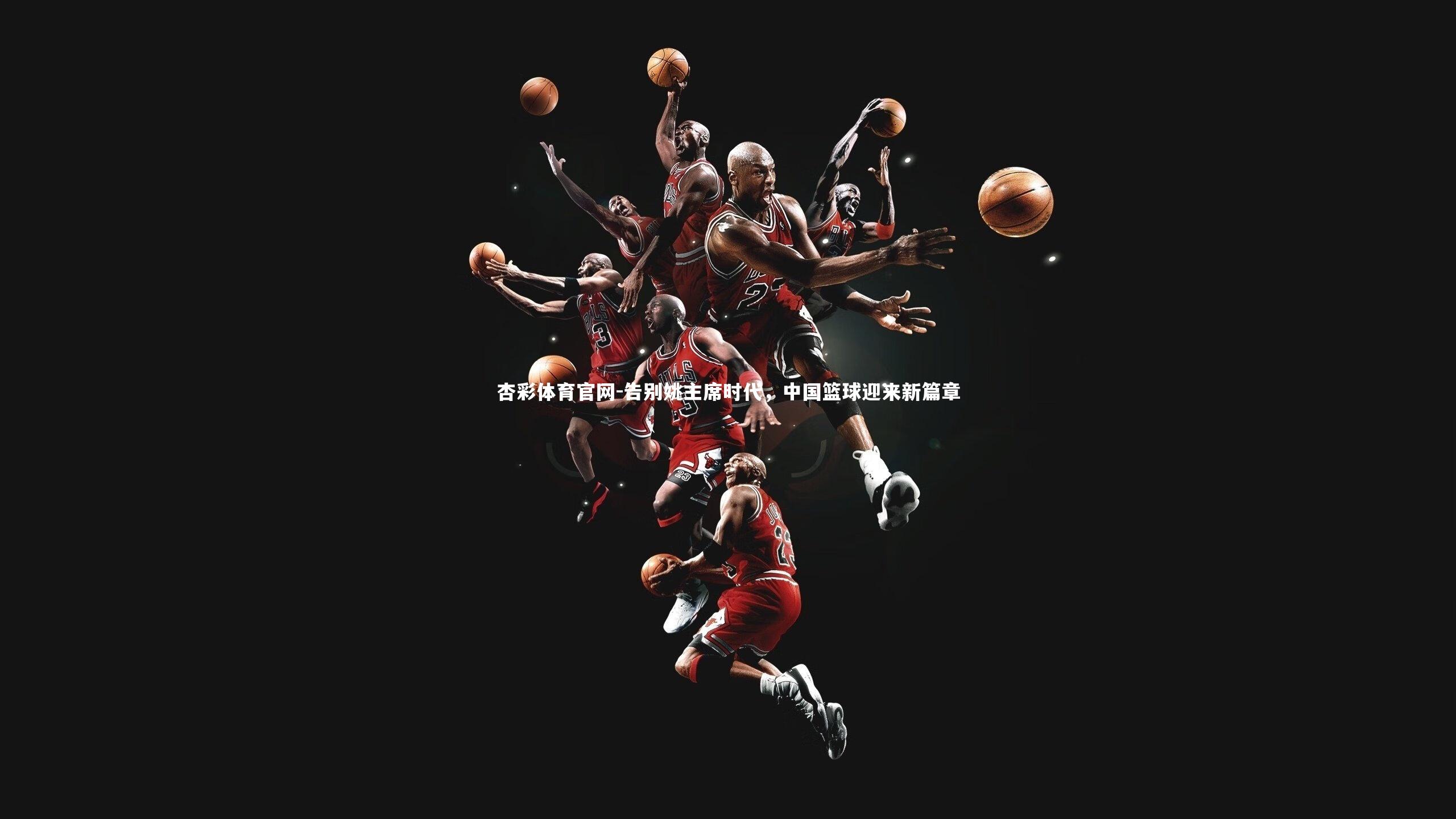 告别姚主席时代，中国篮球迎来新篇章